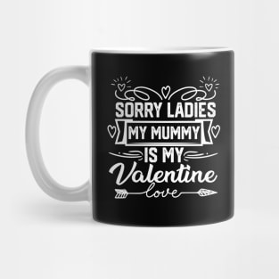 Exclusive Valentine's Day Saying - Sorry Ladies, My Mummy is My Valentine. Hilarious and Heartfelt Gift for Mom Lovers! Mug